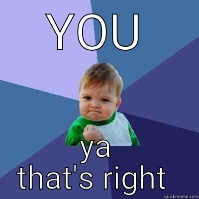 YOU YA THAT'S RIGHT  Success Kid