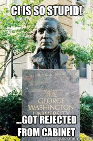 CI is so Stupid! ...Got Rejected from Cabinet  Ironic GWU