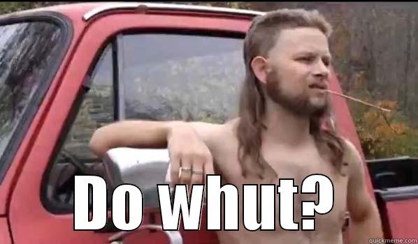  DO WHUT? Almost Politically Correct Redneck