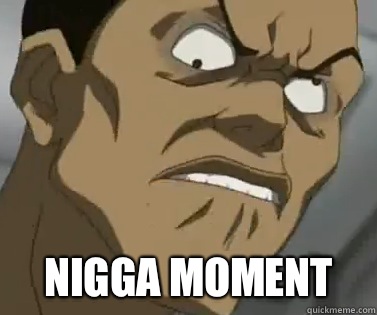  NIGGA MOMENT -  NIGGA MOMENT  Boondocks I came 02