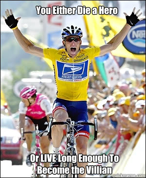 You Either Die a Hero Or LIVE Long Enough To Become the Villian  Lance Armstrong