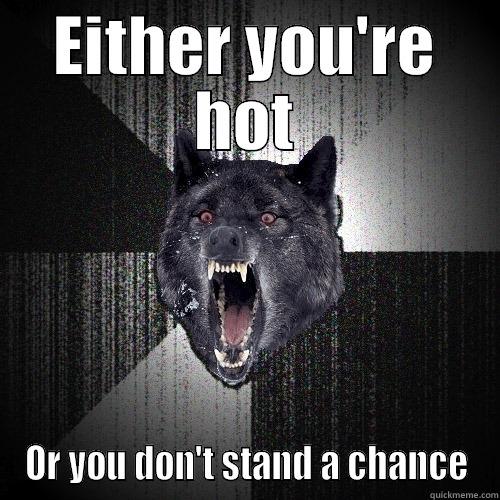 EITHER YOU'RE HOT OR YOU DON'T STAND A CHANCE Insanity Wolf