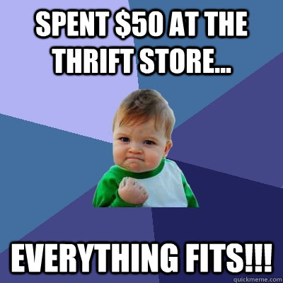 Spent $50 at the thrift store... Everything fits!!!  Success Kid