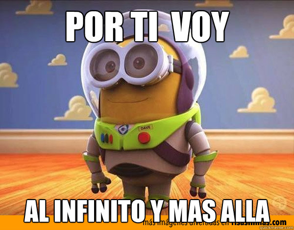 Por ti  voy  al infinito y mas alla  