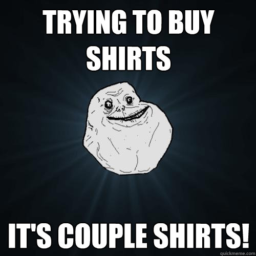 Trying to buy shirts it's couple shirts!  Forever Alone