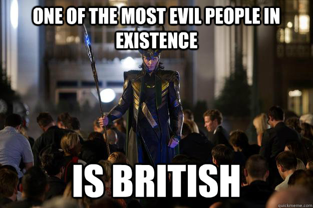 One of the most evil people in existence is british   