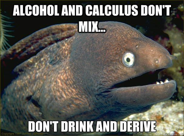 Alcohol and Calculus don't mix... Don't drink and derive  Bad Joke Eel