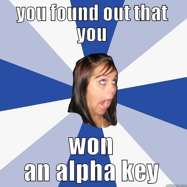 YOU FOUND OUT THAT YOU WON AN ALPHA KEY Annoying Facebook Girl