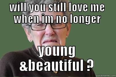 WILL YOU STILL LOVE ME WHEN IM NO LONGER YOUNG &BEAUTIFUL ? Misc
