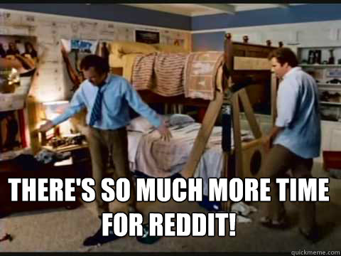  There's so much more time for Reddit!  Step Brothers Bunk Beds