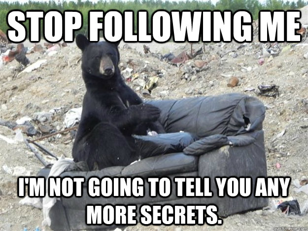 Stop following me I'm not going to tell you any more secrets. - Stop following me I'm not going to tell you any more secrets.  Misc