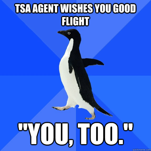 TSA agent wishes you good flight 