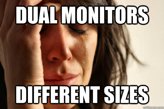 Dual Monitors Different Sizes  First World Problems