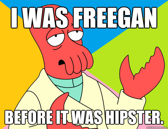 I was freegan before it was hipster. - I was freegan before it was hipster.  Misc
