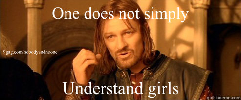 One does not simply Understand girls 9gag.com/nobodyandnoone  One Does Not Simply