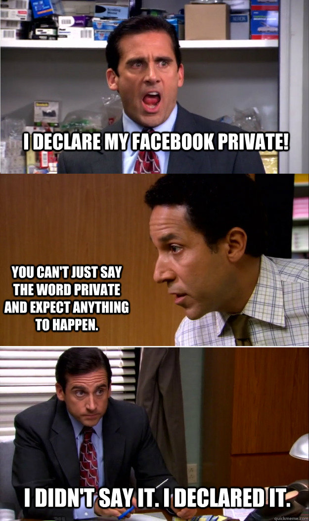 I DECLARE MY FACEBOOK PRIVATE! You can't just say the word private and expect anything to happen. I didn't say it. I Declared it. - I DECLARE MY FACEBOOK PRIVATE! You can't just say the word private and expect anything to happen. I didn't say it. I Declared it.  Misc