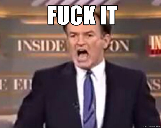 FUCK IT   fuck it bill
