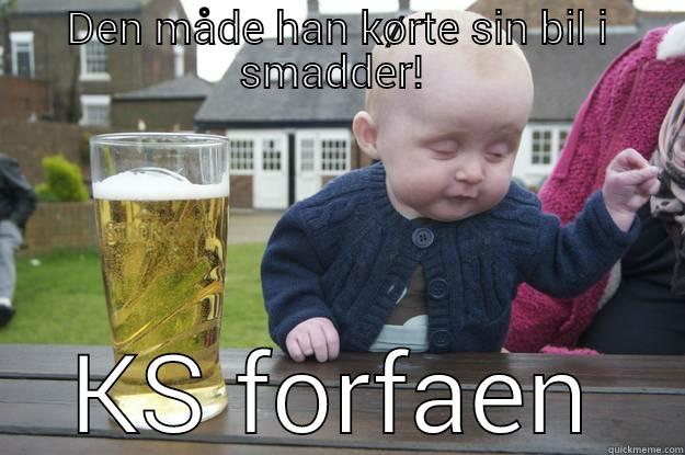 DEN MÅDE HAN KØRTE SIN BIL I SMADDER!  KS FORFAEN drunk baby
