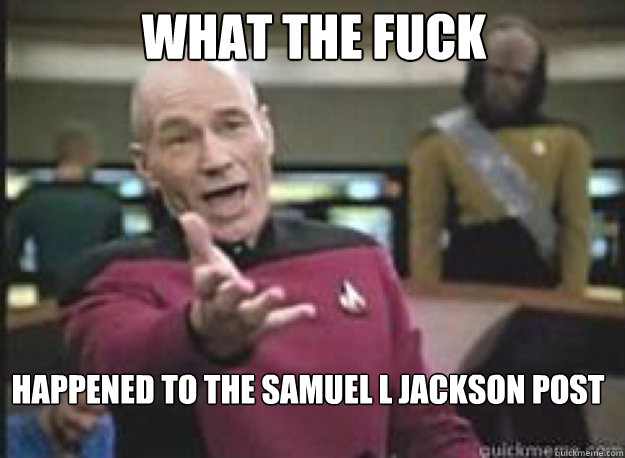 What the fuck happened to the samuel l jackson post  What the Fuck