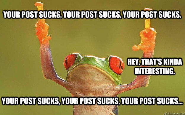 Your post sucks, Your post sucks, Your post sucks, Hey, that's kinda interesting. Your post sucks, Your post sucks, Your post sucks...  