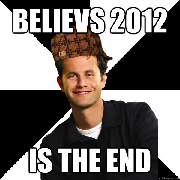 Believs 2012 is the end  Scumbag Christian