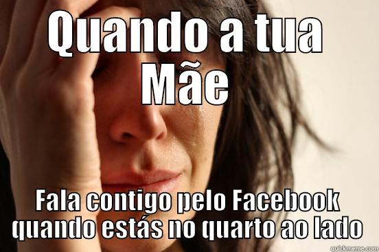 Moms at Facebook - QUANDO A TUA MÃE FALA CONTIGO PELO FACEBOOK QUANDO ESTÁS NO QUARTO AO LADO First World Problems