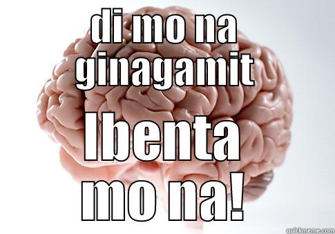 DI MO NA GINAGAMIT IBENTA MO NA! Scumbag Brain
