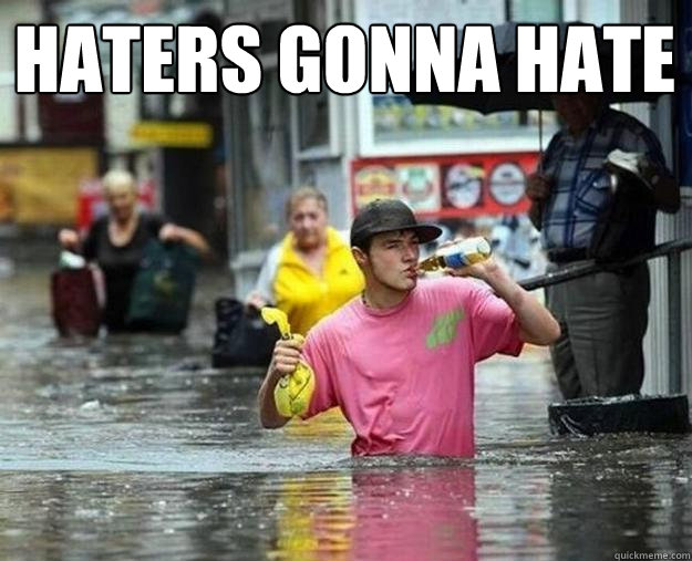 Haters gonna hate   