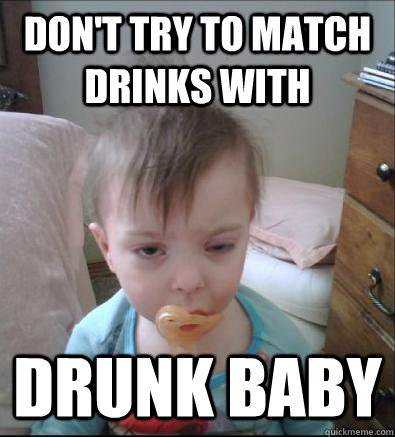 Don't try to match drinks with Drunk Baby  Party Toddler