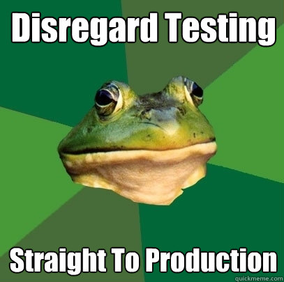 Disregard Testing Straight To Production  Foul Bachelor Frog