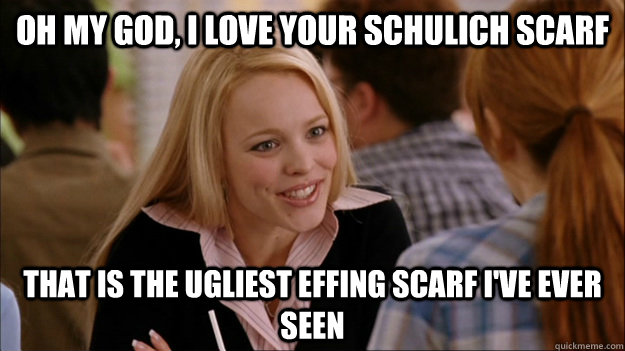 oh my god, i love your schulich scarf That is the ugliest effing scarf I've ever seen  