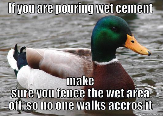 IF YOU ARE POURING WET CEMENT MAKE SURE YOU FENCE THE WET AREA OFF, SO NO ONE WALKS ACCROS IT Actual Advice Mallard