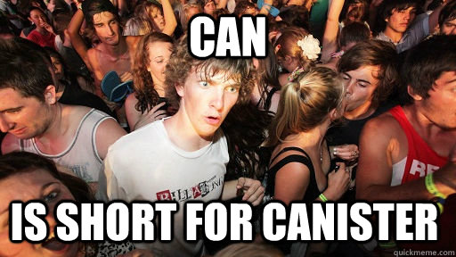 can is short for canister    Sudden Clarity Clarence