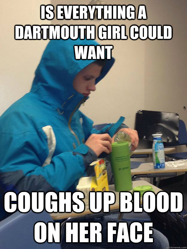 is everything a dartmouth girl could want coughs up blood on her face - is everything a dartmouth girl could want coughs up blood on her face  Pneumonia Mac