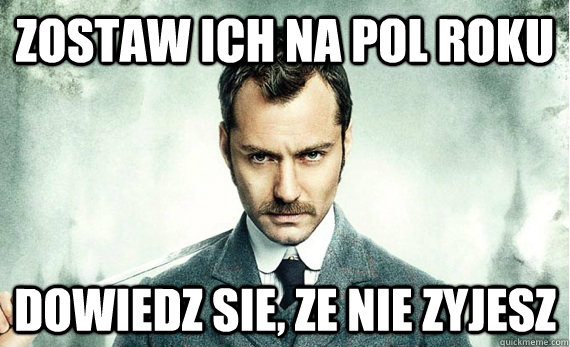 zostaw ich na pol roku dowiedz sie, ze nie zyjesz - zostaw ich na pol roku dowiedz sie, ze nie zyjesz  Misc