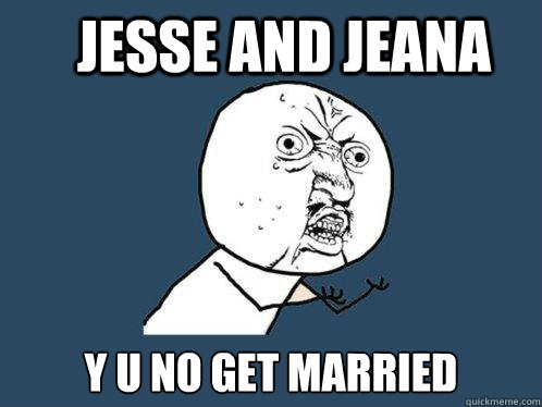 JESSE AND JEANA Y U NO GET MARRIED  Y U No