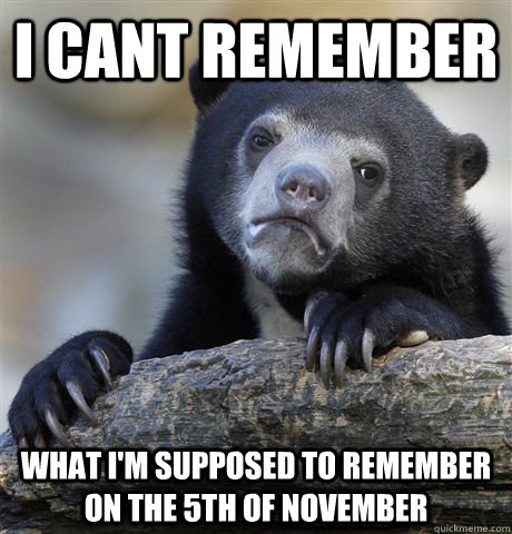 I cant remember what I'm supposed to remember on the 5th of November  Confession Bear