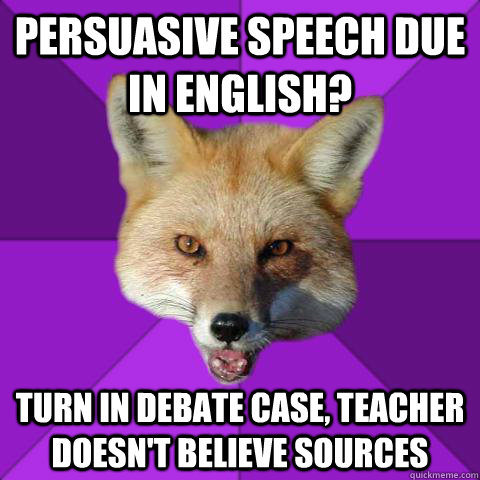 Persuasive speech due in english? Turn in debate case, teacher doesn't believe sources  Forensics Fox