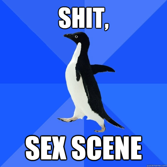 Shit, sex scene  Socially Awkward Penguin