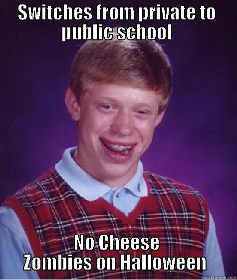 SWITCHES FROM PRIVATE TO PUBLIC SCHOOL NO CHEESE ZOMBIES ON HALLOWEEN  Bad Luck Brian