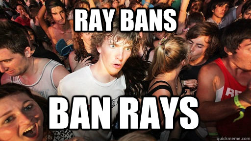 Ray bans ban rays  Sudden Clarity Clarence