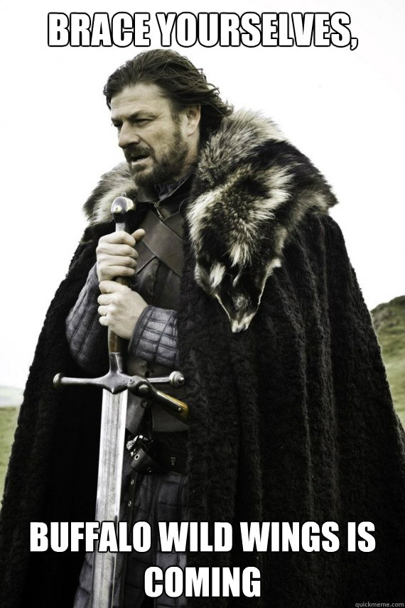 Brace yourselves, Buffalo Wild Wings is coming  Brace yourself
