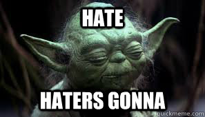 Hate Haters Gonna - Hate Haters Gonna  Awesome Yoda