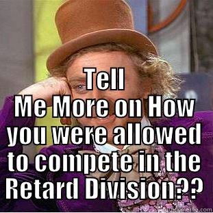  TELL ME MORE ON HOW YOU WERE ALLOWED TO COMPETE IN THE RETARD DIVISION?? Creepy Wonka
