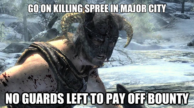 Go on killing spree in major city No guards left to pay off bounty  Dragonborn Problems