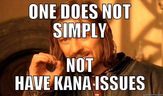 ONE DOES NOT SIMPLY NOT HAVE KANA ISSUES One Does Not Simply