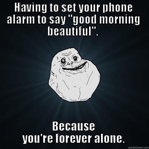 HAVING TO SET YOUR PHONE ALARM TO SAY 