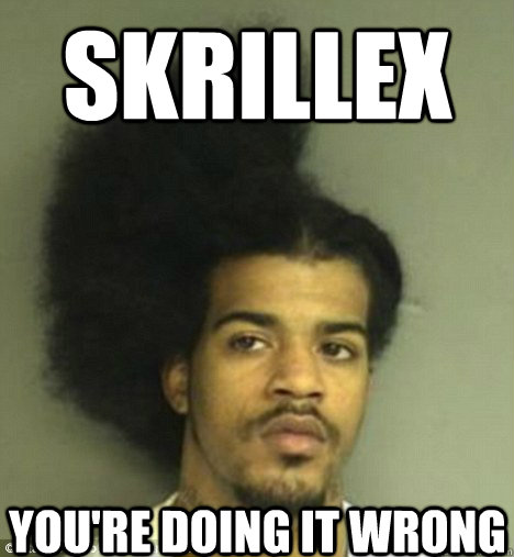 Skrillex You're doing it wrong - Skrillex You're doing it wrong  Skrillex Hair Fail