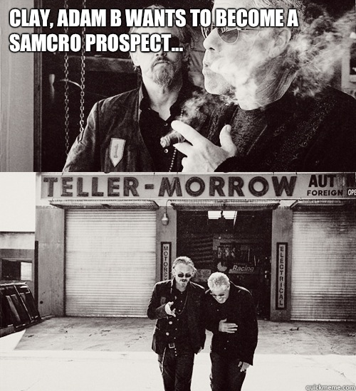 Clay, Adam B wants to become a Samcro prospect...  - Clay, Adam B wants to become a Samcro prospect...   Sons of anarchy