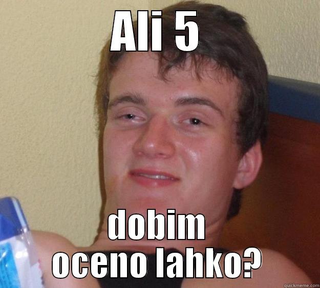 ALI 5 DOBIM OCENO LAHKO? 10 Guy